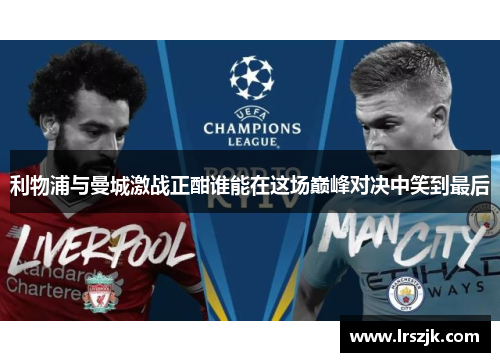 利物浦与曼城激战正酣谁能在这场巅峰对决中笑到最后