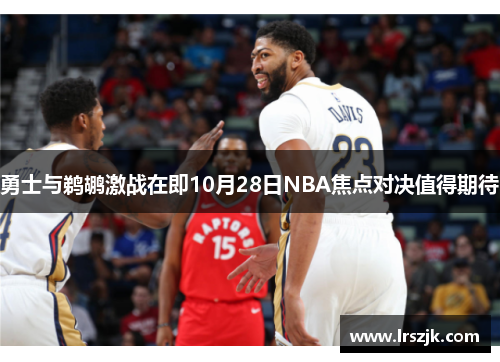 勇士与鹈鹕激战在即10月28日NBA焦点对决值得期待