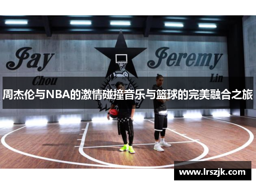 周杰伦与NBA的激情碰撞音乐与篮球的完美融合之旅