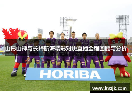 山形山神与长崎航海精彩对决直播全程回顾与分析
