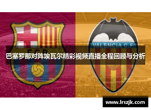巴塞罗那对阵埃瓦尔精彩视频直播全程回顾与分析