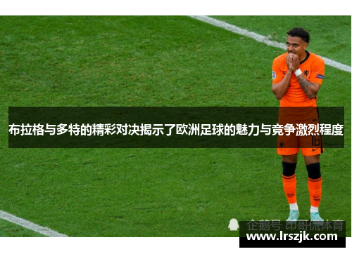 布拉格与多特的精彩对决揭示了欧洲足球的魅力与竞争激烈程度