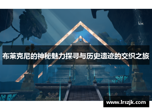 布莱克尼的神秘魅力探寻与历史遗迹的交织之旅